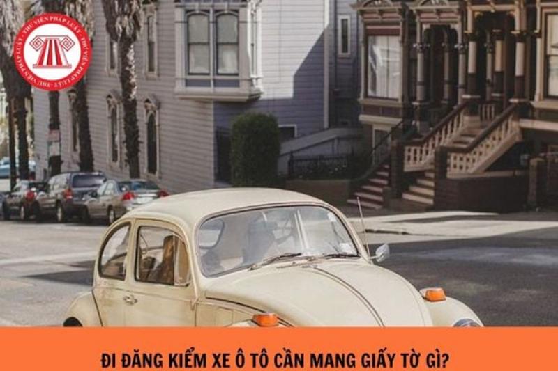 Ho so va giay to can thiet khi di dang kiem xe o to